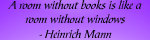 A room without books is like a room without windows -Heinrich Mann